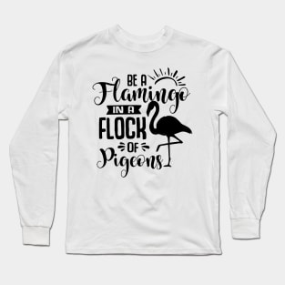 Be A Flamingo In A Flock Of Pigeons Long Sleeve T-Shirt